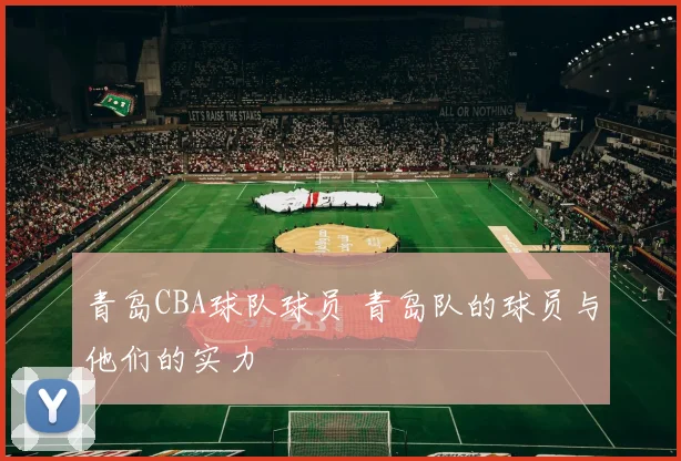 青岛CBA球队球员 青岛队的球员与他们的实力