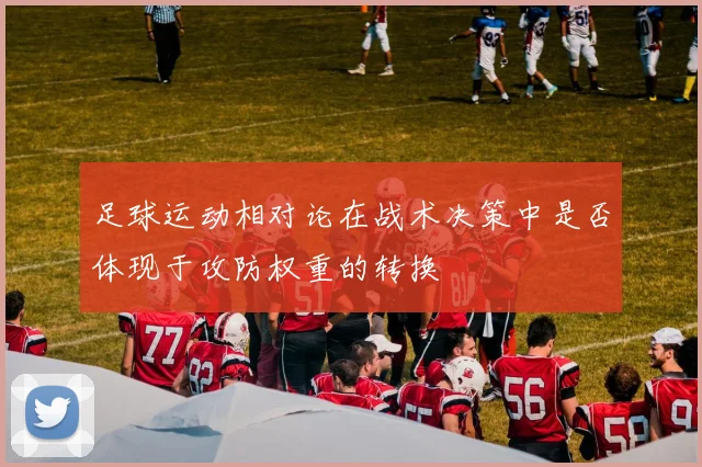 足球运动相对论在战术决策中是否体现于攻防权重的转换